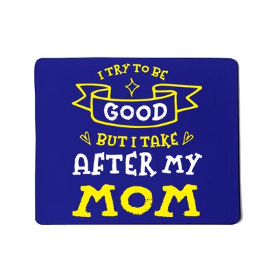 Try To Be Good But I Take After My Mom Funny Mommy Humor Gift Mousepad