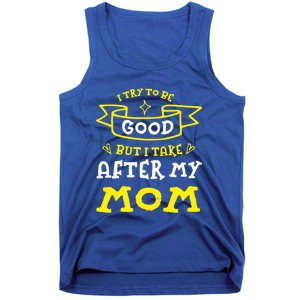 Try To Be Good But I Take After My Mom Funny Mommy Humor Gift Tank Top