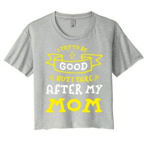 Try To Be Good But I Take After My Mom Funny Mommy Humor Gift Women's Crop Top Tee