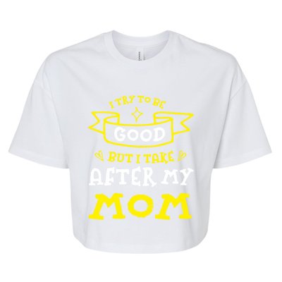 Try To Be Good But I Take After My Mom Funny Mommy Humor Gift Bella+Canvas Jersey Crop Tee