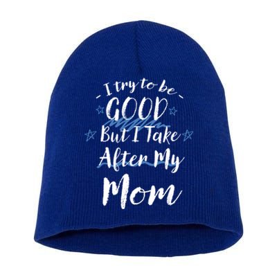 Try To Be Good But I Take After My Mom Funny Mommy Humor Gift Short Acrylic Beanie