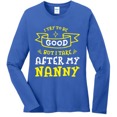 Try To Be Good But I Take After My Nanny Funny Mom Humor Gift Ladies Long Sleeve Shirt