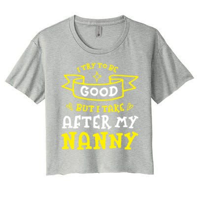 Try To Be Good But I Take After My Nanny Funny Mom Humor Gift Women's Crop Top Tee