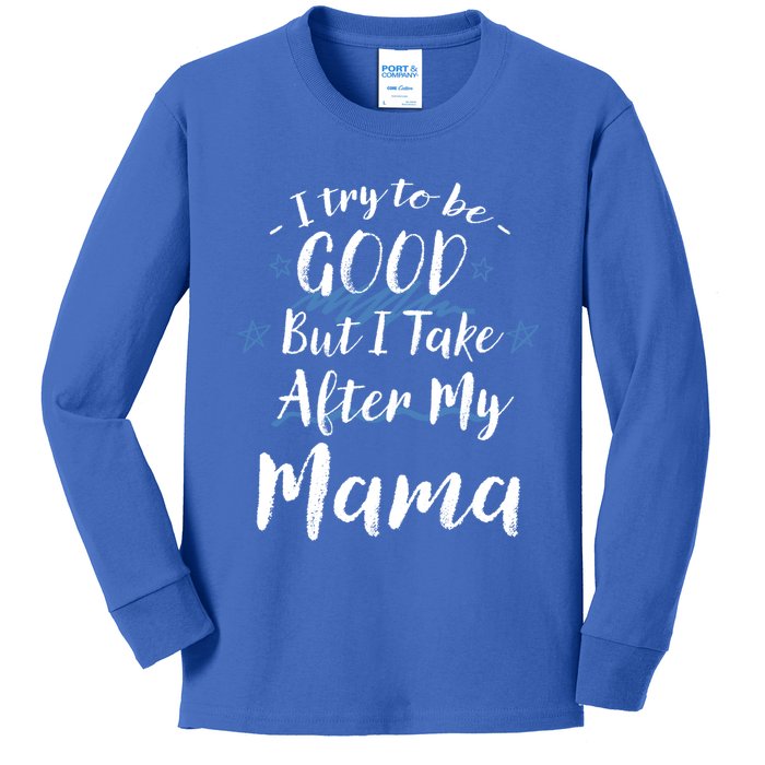 Try To Be Good But I Take After My Mama Funny Mom Humor Meaningful Gift Kids Long Sleeve Shirt