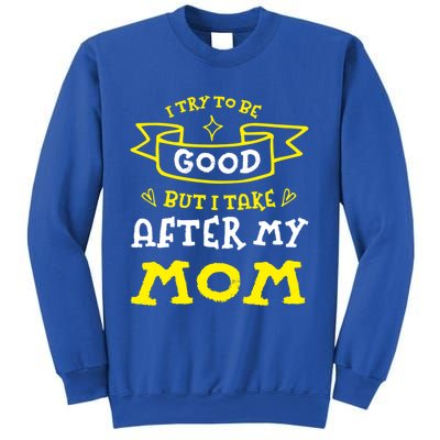 Try To Be Good But I Take After My Mom Funny Mommy Humor Meaningful Gift Sweatshirt