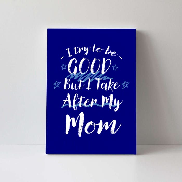 Try To Be Good But I Take After My Mom Funny Mommy Humor Gift Canvas