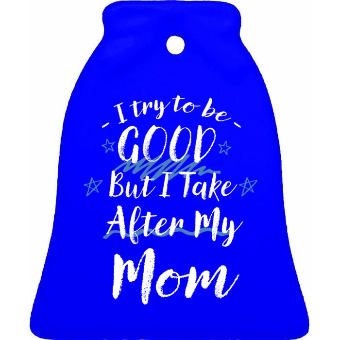 Try To Be Good But I Take After My Mom Funny Mommy Humor Gift Ceramic Bell Ornament