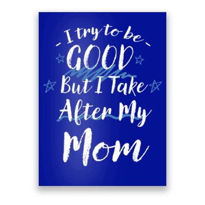 Try To Be Good But I Take After My Mom Funny Mommy Humor Gift Poster