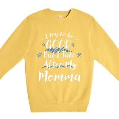 Try To Be Good But I Take After My Momma Funny Mom Humor Great Gift Premium Crewneck Sweatshirt