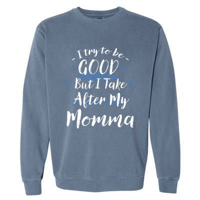 Try To Be Good But I Take After My Momma Funny Mom Humor Great Gift Garment-Dyed Sweatshirt