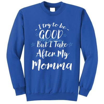 Try To Be Good But I Take After My Momma Funny Mom Humor Great Gift Sweatshirt