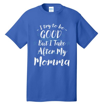 Try To Be Good But I Take After My Momma Funny Mom Humor Great Gift Tall T-Shirt