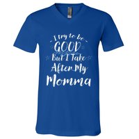 Try To Be Good But I Take After My Momma Funny Mom Humor Great Gift V-Neck T-Shirt