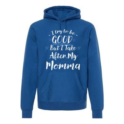 Try To Be Good But I Take After My Momma Funny Mom Humor Great Gift Premium Hoodie