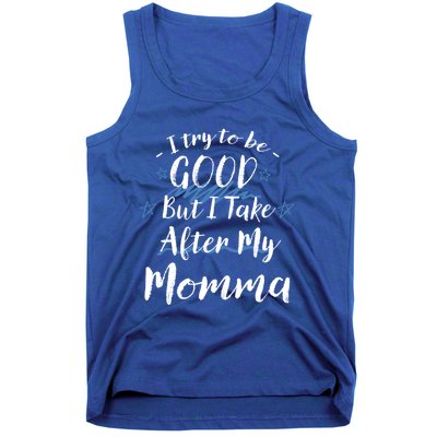 Try To Be Good But I Take After My Momma Funny Mom Humor Great Gift Tank Top