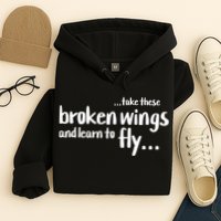 Take These Broken Wings And Learn To Fly Hoodie