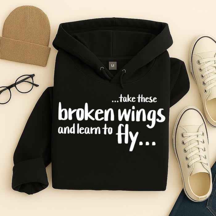 Take These Broken Wings And Learn To Fly Hoodie