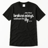 Take These Broken Wings And Learn To Fly Tall T-Shirt