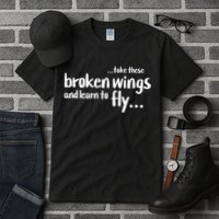 Take These Broken Wings And Learn To Fly Tall T-Shirt