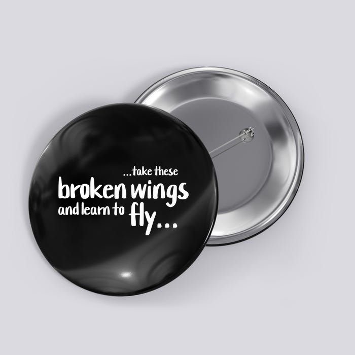 Take These Broken Wings And Learn To Fly Button