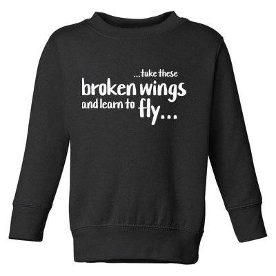 Take These Broken Wings And Learn To Fly Toddler Sweatshirt
