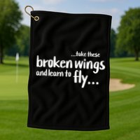 Take These Broken Wings And Learn To Fly Golf Towel