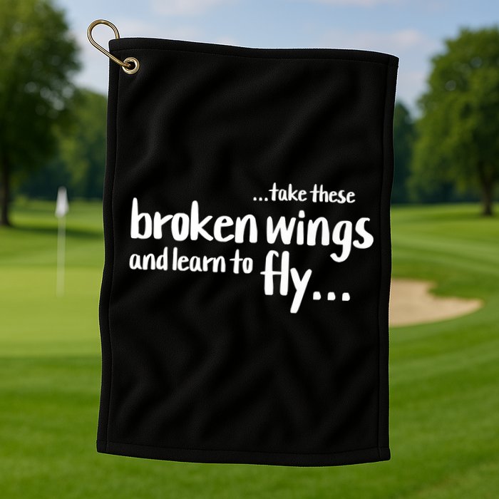 Take These Broken Wings And Learn To Fly Golf Towel