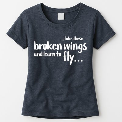 Take These Broken Wings And Learn To Fly Womens T-Shirt