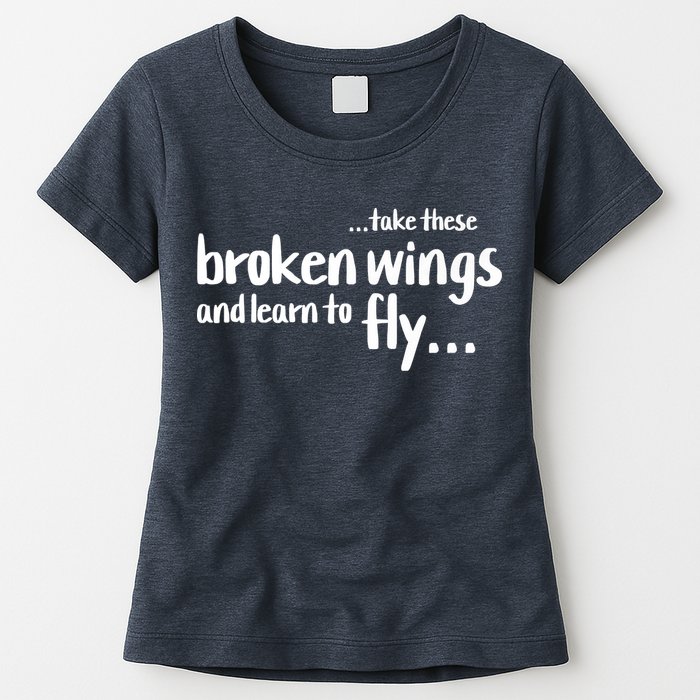 Take These Broken Wings And Learn To Fly Womens T-Shirt