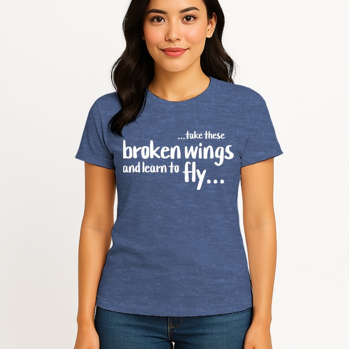 Take These Broken Wings And Learn To Fly Womens T-Shirt
