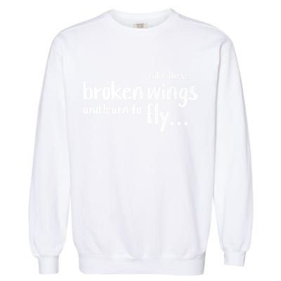 Take These Broken Wings And Learn To Fly Garment-Dyed Sweatshirt