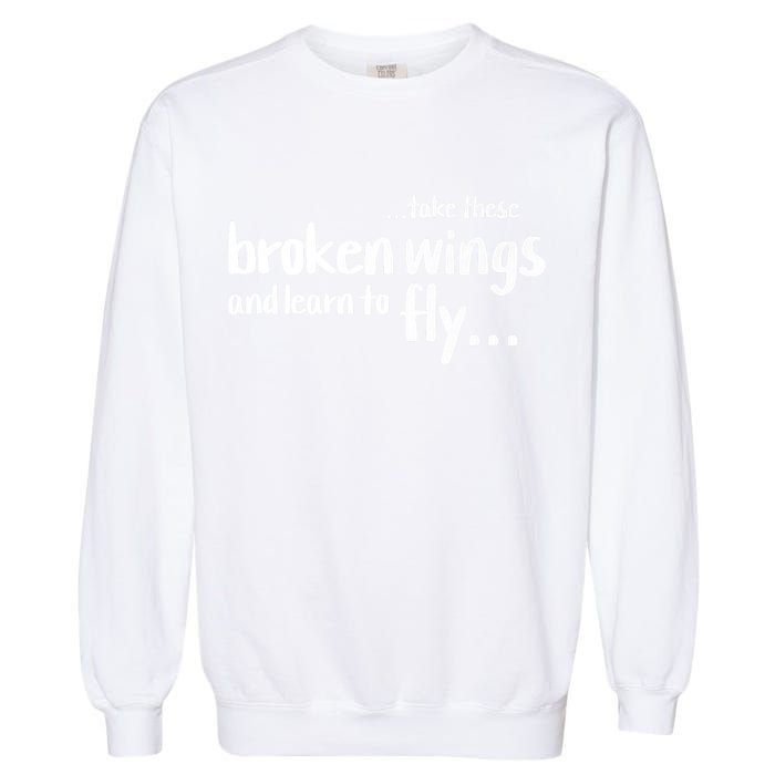 Take These Broken Wings And Learn To Fly Garment-Dyed Sweatshirt