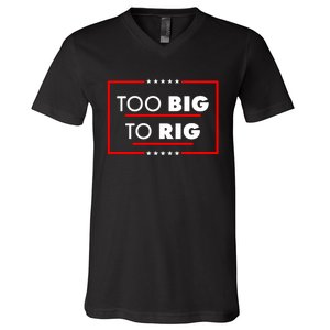 Trump Too Big To Rig V-Neck T-Shirt