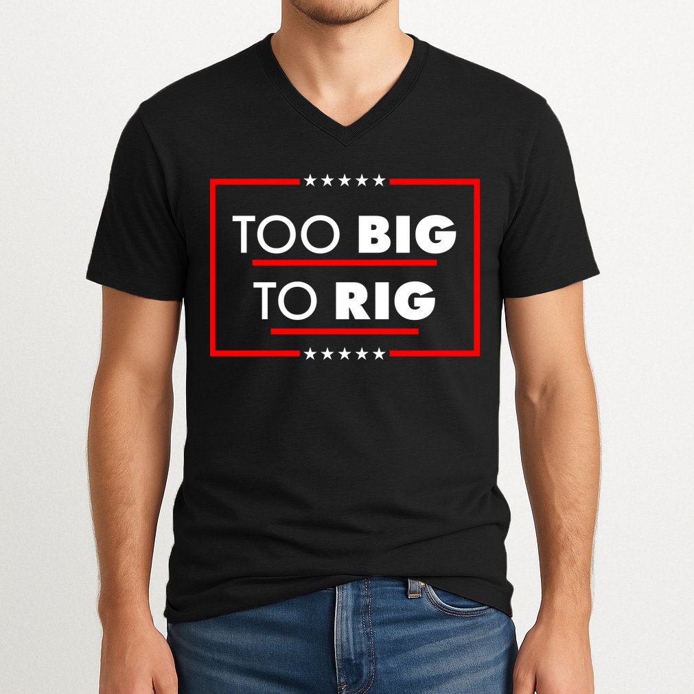 Trump Too Big To Rig V-Neck T-Shirt
