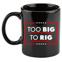 Trump Too Big To Rig 11oz C Handle Ceramic Mug