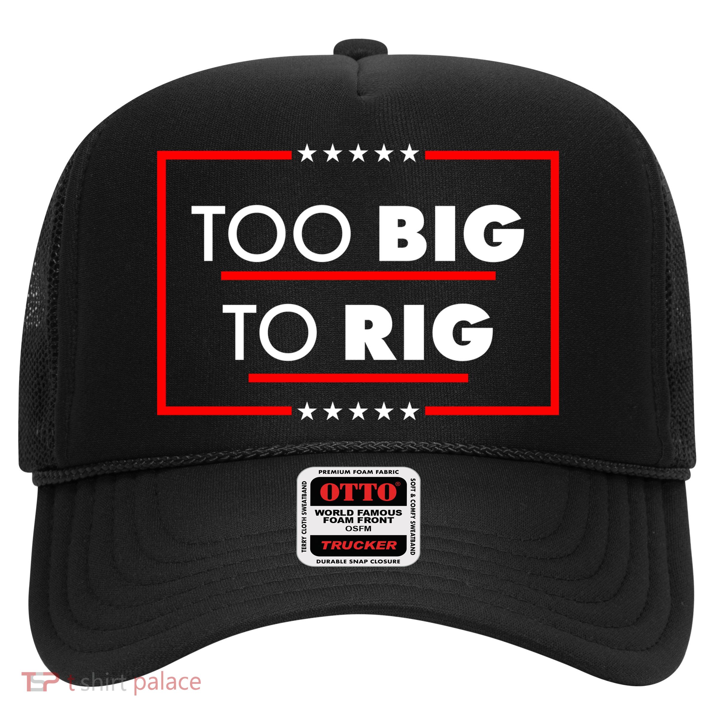 Trump Too Big To Rig Trucker Hat