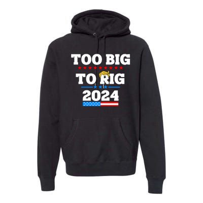 Trump Too Big To Rig 2024 Premium Hoodie