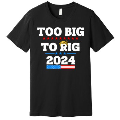 Trump Too Big To Rig 2024 Premium T-Shirt