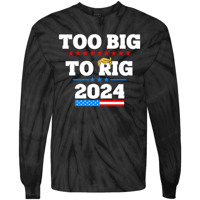 Trump Too Big To Rig 2024 Tie-Dye Long Sleeve Shirt