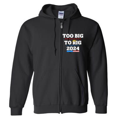 Trump Too Big To Rig 2024 Full Zip Hoodie