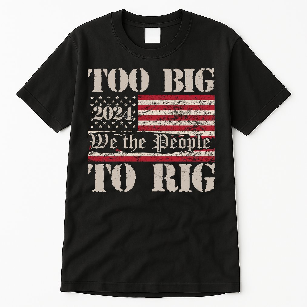 Trump Too Big To Rig We The People Tall T-Shirt