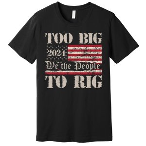 Trump Too Big To Rig We The People Premium T-Shirt