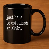 Tv True Crime Just Here To Establish An Alibi 11oz C Handle Ceramic Mug