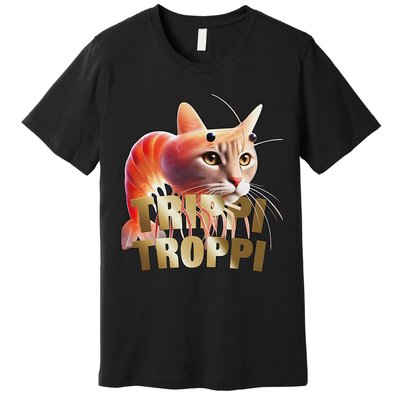 Trippi Troppi Cat Funny Meme Brainrot Humor Gen Z Premium T-Shirt