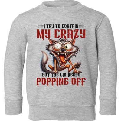 Trying To Contain My Crazy But Lid Keeps Popping Off Wolf Toddler Sweatshirt