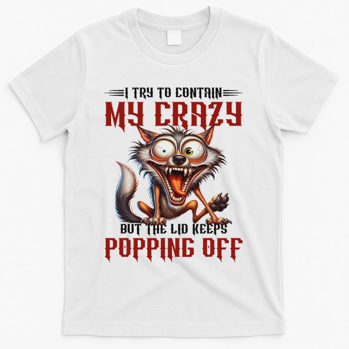 Trying To Contain My Crazy But Lid Keeps Popping Off Wolf T-Shirt