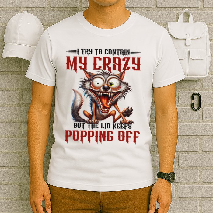 Trying To Contain My Crazy But Lid Keeps Popping Off Wolf T-Shirt