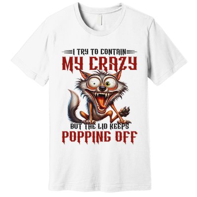 Trying To Contain My Crazy But Lid Keeps Popping Off Wolf Premium T-Shirt