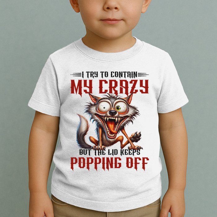 Trying To Contain My Crazy But Lid Keeps Popping Off Wolf Toddler T-Shirt