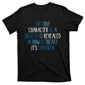 The True Character Of A Society Is Revealed In How It Treats It's Children T-Shirt